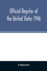 Image for Official Register of the United States 1946; Persons Occupying administrative and Supervisory Positions in the Legislative, Executive, and Judicial Branches of the Federal Government, and in the Distr