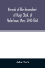 Image for Records of the descendants of Hugh Clark, of Watertown, Mass. 1640-1866