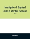 Image for Investigation of organized crime in interstate commerce. Hearings before a Special Committee to Investigate Organized Crime in Interstate Commerce, United States Senate, Eighty-first Congress, second 