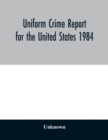 Image for Uniform Crime Report for the United States 1984