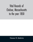 Image for Vital records of Chelsea, Massachusetts : to the year 1850