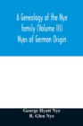 Image for A genealogy of the Nye family (Volume III) Nyes of German Origin