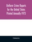 Image for Uniform Crime Reports for the United States Printed Annually-1973