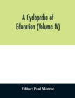 Image for A cyclopedia of education (Volume IV)