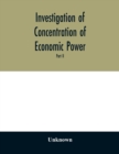 Image for Investigation of concentration of economic power; Temporary National Economic Committee A study made under the auspices of the securities and exchange commission for the temporary national economic co