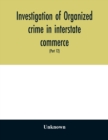 Image for Investigation of organized crime in interstate commerce. Hearings before a Special Committee to Investigate Organized Crime in Interstate Commerce, United States Senate, Eighty-first Congress, second 