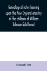 Image for Genealogical notes bearing upon the New England ancestry of the children of William Johnson Goldthwait