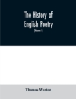 Image for The history of English poetry : from the close of the eleventh to the commencement of the eighteenth century. To which are prefixed two dissertations. I. On the origin of Romantic fiction in Europe. I
