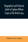 Image for Biographical and historical sketch of Captain William Crispin of the British navy; Together with portraits and Sketches of many of his Descendants and of representatives of some families of english cr