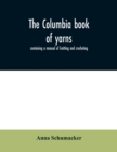 Image for The Columbia book of yarns : containing a manual of knitting and crocheting