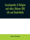 Image for Encyclopaedia of religion and ethics (Volume VIII) Life and Death-Mulla
