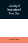 Image for A genealogy of the descendants of Thomas Olney : an original proprietor of Providence, R.I., who came from England in 1635
