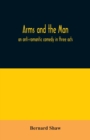 Image for Arms and the man; an anti-romantic comedy in three acts