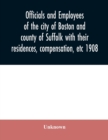 Image for Officials and employees of the city of Boston and county of Suffolk with their residences, compensation, etc 1908