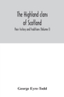 Image for The Highland clans of Scotland; their history and traditions (Volume I)