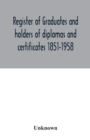 Image for Register of graduates and holders of diplomas and certificates 1851-1958