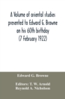 Image for A volume of oriental studies presented to Edward G. Browne on his 60th birthday (7 February 1922)