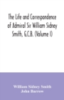 Image for The life and correspondence of Admiral Sir William Sidney Smith, G.C.B. (Volume I)