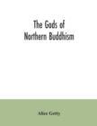 Image for The gods of northern Buddhism : their history, iconography and progressive evolution through the northern Buddhist countries