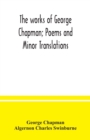 Image for The works of George Chapman; Poems and Minor Translations.
