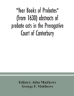 Image for Year Books of Probates (from 1630) abstracts of probate acts in the Prerogative Court of Canterbury