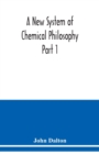 Image for A New System of Chemical Philosophy Part 1