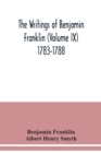 Image for The writings of Benjamin Franklin (Volume IX) 1783-1788