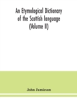 Image for An etymological dictionary of the Scottish language (Volume II)