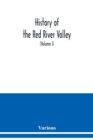 Image for History of the Red River Valley : past and present, including an account of the counties, cities, towns, and villages of the Valley from the time of their first settlement and formation (Volume I)