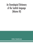 Image for An etymological dictionary of the Scottish language (Volume III)