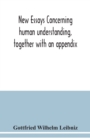 Image for New essays concerning human understanding, together with an appendix