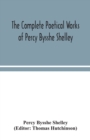 Image for The complete poetical works of Percy Bysshe Shelley, including materials never before printed in any edition of the poems