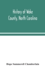 Image for History of Wake County, North Carolina : with sketches of those who have most influenced its development