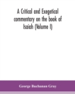 Image for A critical and exegetical commentary on the book of Isaiah (Volume I)