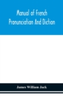 Image for Manual of French pronunciation and diction, based on the notation of the Association phonetique internationale