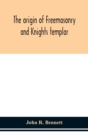 Image for The origin of Freemasonry and Knights templar