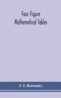 Image for Four figure mathematical tables; comprising logarithmic and trigonometrical tables, and tables of squares, square roots, and reciprocals