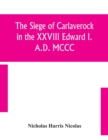Image for The siege of Carlaverock in the XXVIII Edward I. A.D. MCCC; with the arms of the earls, barons, and knights, who were present on the occasion; with a translation, a history of the castle, and memoirs 
