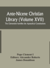 Image for Ante-Nicene Christian Library (Volume XVII) The Clementine homilies the Apostolical Constitutions