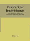 Image for Vernon&#39;s City of Stratford directory : street, alphabetical, business and miscellaneous for the Year 1905-1906