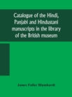 Image for Catalogue of the Hindi, Panjabi and Hindustani manuscripts in the library of the British museum