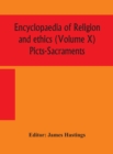 Image for Encyclopaedia of religion and ethics (Volume X) Picts-Sacraments