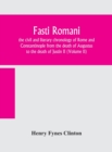Image for Fasti romani, the civil and literary chronology of Rome and Constantinople from the death of Augustus to the death of Justin II (Volume II)
