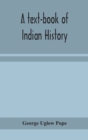 Image for A text-book of Indian history; with geographical notes, genealogical tables, examination questions, and chronological, biographical, geographical, and general indexes