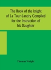 Image for The book of the knight of La Tour-Landry Compiled for the Instruction of his Daughter