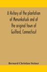 Image for A history of the plantation of Menunkatuck and of the original town of Guilford, Connecticut : comprising the present towns of Guilford and Madison