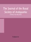 Image for The Journal of the Royal Society of Antiquaries of Ireland Formerly the Royal historical and archaeological association of Ireland founded in 1849 the kilkenny Archaeological Society (Volume VII) Fift