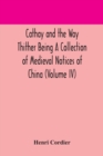 Image for Cathay and the Way Thither Being A Collection of Medieval Notices of China (Volume IV)