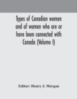 Image for Types of Canadian women and of women who are or have been connected with Canada (Volume I)