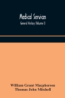 Image for Medical services; general history (Volume I) Medical Services in The United Kingdom In British Garrisons Overseas and During Operations Against Tsingtau, In Togoland, The Cameroons, and South-West Afr